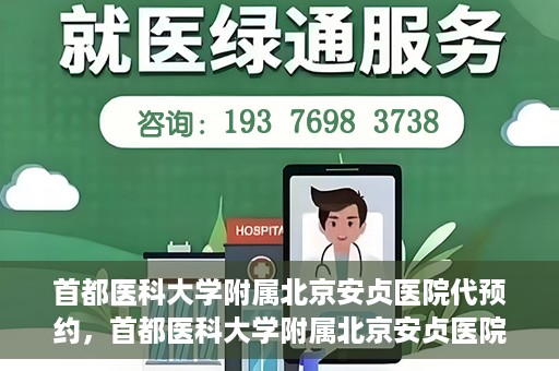 首都医科大学附属北京安贞医院代预约，首都医科大学附属北京安贞医院代预约服务详解