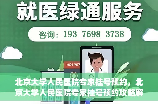 北京大学人民医院专家挂号预约，北京大学人民医院专家挂号预约攻略解析