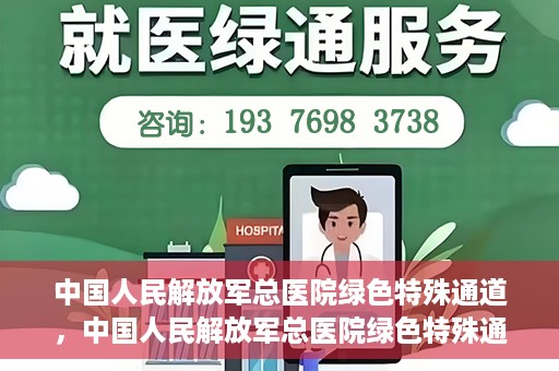 中国人民解放军总医院绿色特殊通道，中国人民解放军总医院绿色特殊通道，医疗服务的紧急通道与人文关怀的完美结合