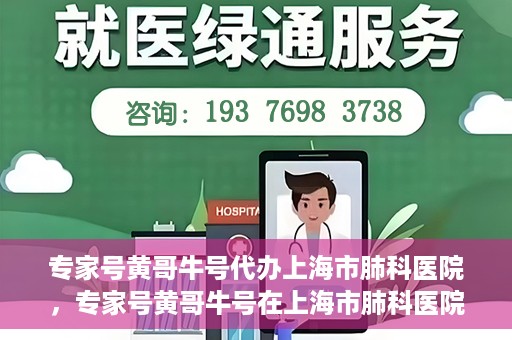 专家号黄哥牛号代办上海市肺科医院，专家号黄哥牛号在上海市肺科医院的代办服务解析