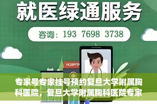 专家号专家挂号预约复旦大学附属胸科医院，复旦大学附属胸科医院专家号预约挂号攻略