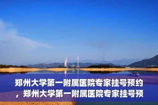 郑州大学第一附属医院专家挂号预约，郑州大学第一附属医院专家挂号预约攻略，一站式解决您的就医难题
