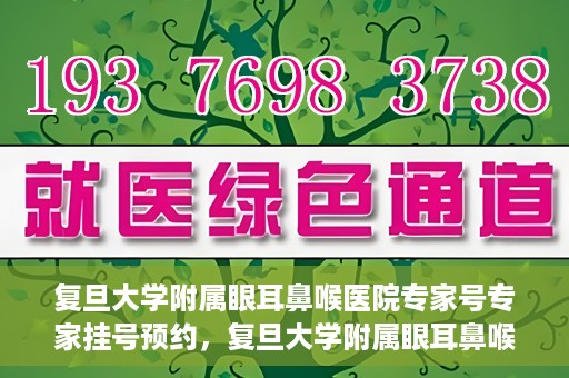 复旦大学附属眼耳鼻喉医院专家号专家挂号预约，复旦大学附属眼耳鼻喉医院专家号预约挂号攻略