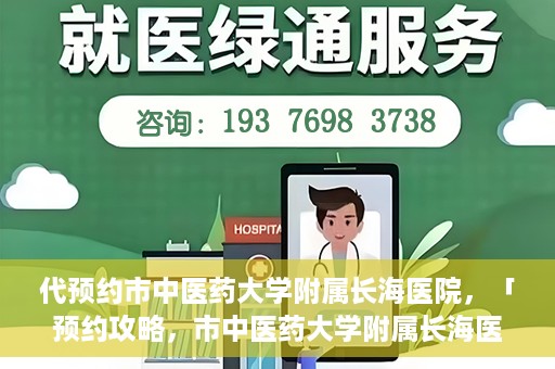代预约市中医药大学附属长海医院，「预约攻略，市中医药大学附属长海医院直达通道」