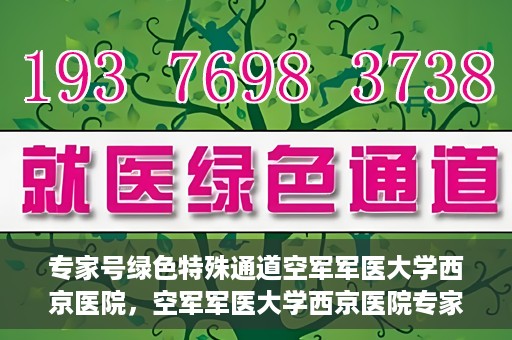 专家号绿色特殊通道空军军医大学西京医院，空军军医大学西京医院专家号绿色特殊通道揭秘
