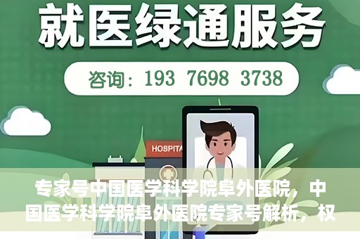 专家号中国医学科学院阜外医院，中国医学科学院阜外医院专家号解析，权威医疗团队引领健康新篇章