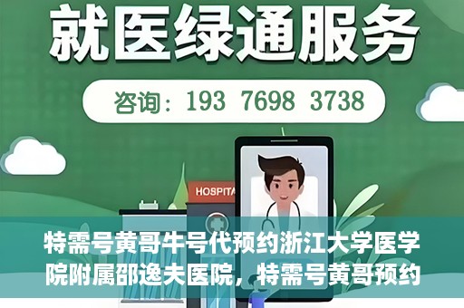 特需号黄哥牛号代预约浙江大学医学院附属邵逸夫医院，特需号黄哥预约服务助您轻松预约浙江大学医学院附属邵逸夫医院专家号