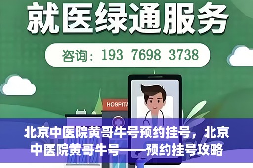 北京中医院黄哥牛号预约挂号，北京中医院黄哥牛号——预约挂号攻略