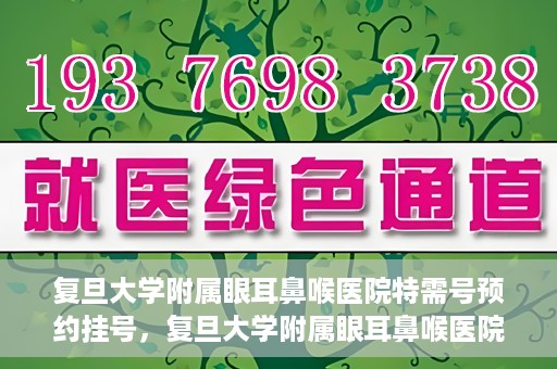 复旦大学附属眼耳鼻喉医院特需号预约挂号，复旦大学附属眼耳鼻喉医院特需号预约挂号攻略与指南