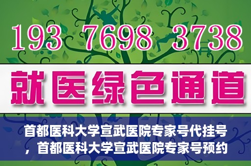 首都医科大学宣武医院专家号代挂号，首都医科大学宣武医院专家号预约挂号攻略
