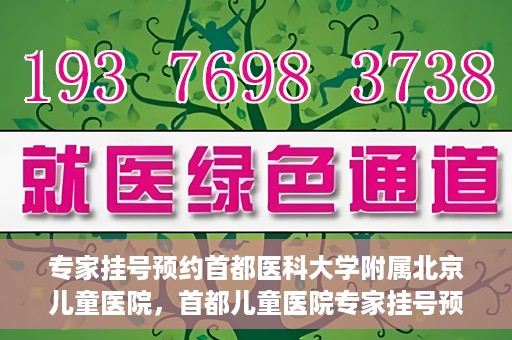 专家挂号预约首都医科大学附属北京儿童医院，首都儿童医院专家挂号预约攻略解析