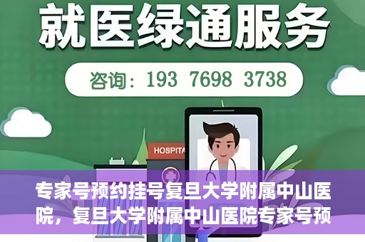 专家号预约挂号复旦大学附属中山医院，复旦大学附属中山医院专家号预约挂号攻略