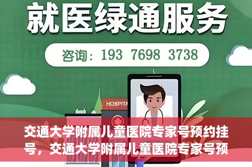 交通大学附属儿童医院专家号预约挂号，交通大学附属儿童医院专家号预约挂号指南