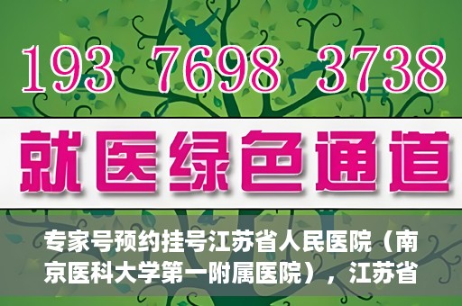 专家号预约挂号江苏省人民医院（南京医科大学第一附属医院），江苏省人民医院（南京医科大学第一附属医院）专家号预约挂号指南