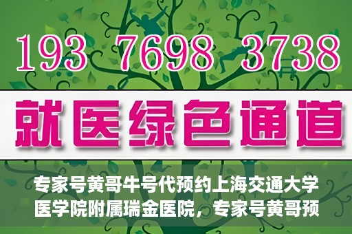 专家号黄哥牛号代预约上海交通大学医学院附属瑞金医院，专家号黄哥预约服务助力瑞金医院挂号，轻松预约顶级医疗资源