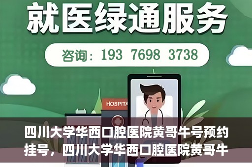 四川大学华西口腔医院黄哥牛号预约挂号，四川大学华西口腔医院黄哥牛号预约挂号攻略，轻松挂号，无忧就医体验