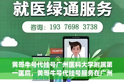 黄哥牛号代挂号广州医科大学附属第一医院，黄哥牛号代挂号服务在广州医科大学附属第一医院启动