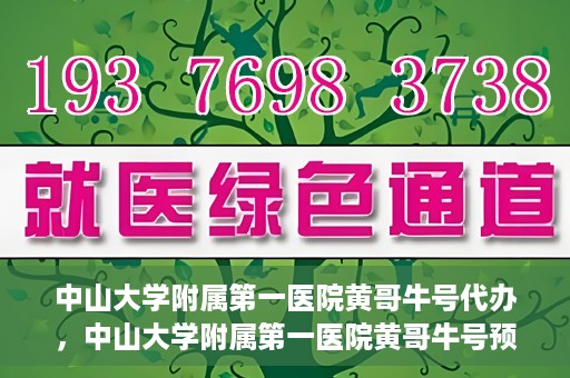 中山大学附属第一医院黄哥牛号代办，中山大学附属第一医院黄哥牛号预约挂号代办攻略