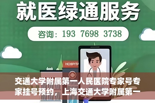 交通大学附属第一人民医院专家号专家挂号预约，上海交通大学附属第一人民医院专家挂号预约攻略，轻松预约专家号