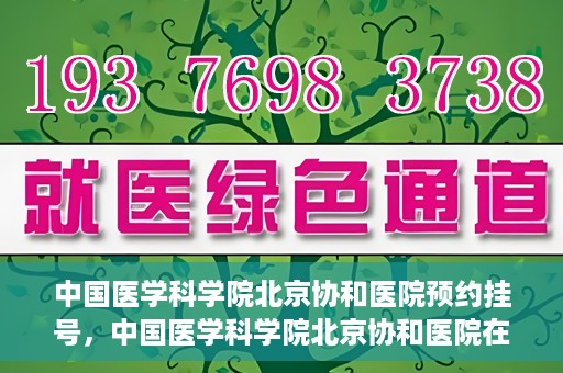 中国医学科学院北京协和医院预约挂号，中国医学科学院北京协和医院在线预约挂号攻略
