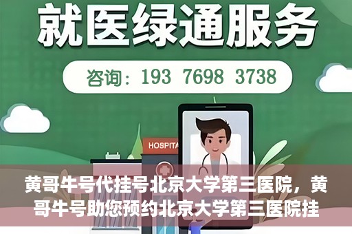 黄哥牛号代挂号北京大学第三医院，黄哥牛号助您预约北京大学第三医院挂号服务