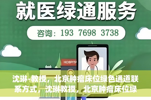 沈琳-教授，北京肿瘤床位绿色通道联系方式，沈琳教授，北京肿瘤床位绿色通道的联系信息与解析