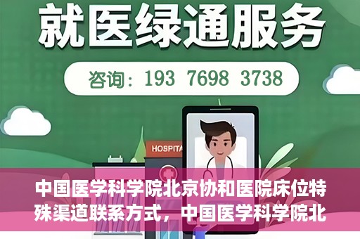 中国医学科学院北京协和医院床位特殊渠道联系方式，中国医学科学院北京协和医院床位特殊渠道预约攻略与联系方式揭秘