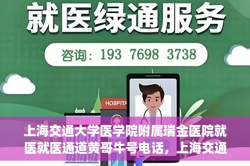 上海交通大学医学院附属瑞金医院就医就医通道黄哥牛号电话，上海交通大学医学院附属瑞金医院就医通道解析，黄哥牛号电话一览