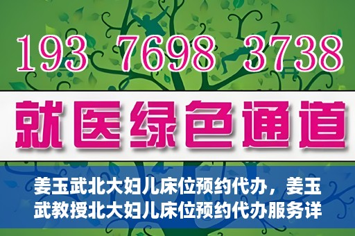 姜玉武北大妇儿床位预约代办，姜玉武教授北大妇儿床位预约代办服务详解