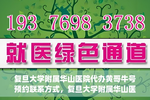 复旦大学附属华山医院代办黄哥牛号预约联系方式，复旦大学附属华山医院预约挂号联系方式及代办服务解析，黄哥牛号预约揭秘