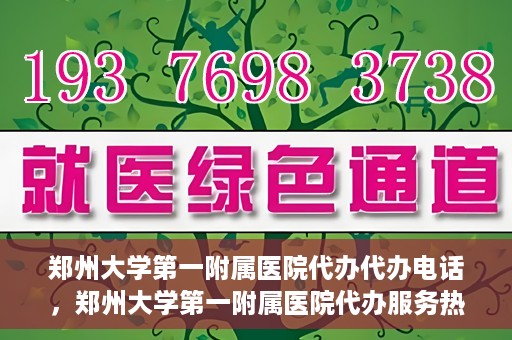 郑州大学第一附属医院代办代办电话，郑州大学第一附属医院代办服务热线解析
