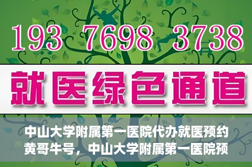 中山大学附属第一医院代办就医预约黄哥牛号，中山大学附属第一医院预约就医助手黄哥牛号揭秘