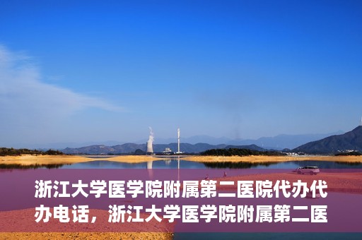 浙江大学医学院附属第二医院代办代办电话，浙江大学医学院附属第二医院代办服务热线
