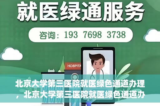 北京大学第三医院就医绿色通道办理，北京大学第三医院就医绿色通道办理详解，一站式解决您的就医难题