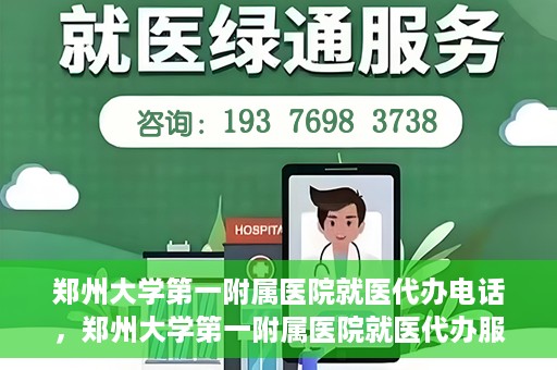 郑州大学第一附属医院就医代办电话，郑州大学第一附属医院就医代办服务热线