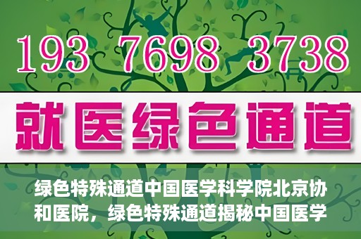 绿色特殊通道中国医学科学院北京协和医院，绿色特殊通道揭秘中国医学科学院北京协和医院内幕