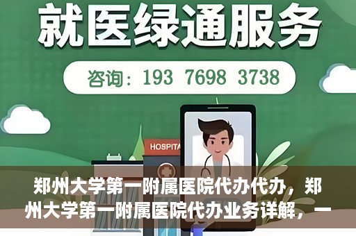 郑州大学第一附属医院代办代办，郑州大学第一附属医院代办业务详解，一站式代办解决方案