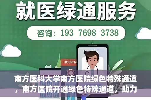 南方医科大学南方医院绿色特殊通道，南方医院开通绿色特殊通道，助力患者就医无忧