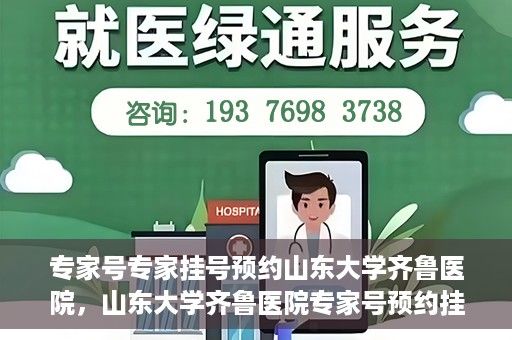 专家号专家挂号预约山东大学齐鲁医院，山东大学齐鲁医院专家号预约挂号攻略