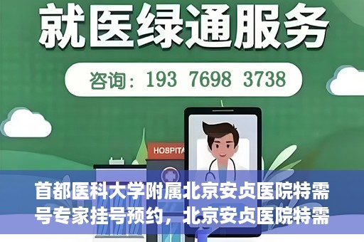 首都医科大学附属北京安贞医院特需号专家挂号预约，北京安贞医院特需号专家挂号预约指南