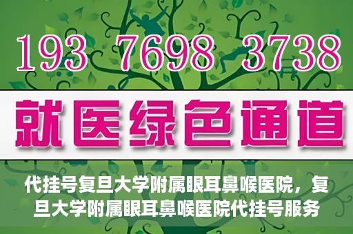 代挂号复旦大学附属眼耳鼻喉医院，复旦大学附属眼耳鼻喉医院代挂号服务详解