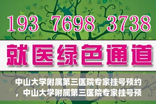 中山大学附属第三医院专家挂号预约，中山大学附属第三医院专家挂号预约攻略
