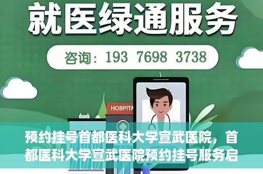 预约挂号首都医科大学宣武医院，首都医科大学宣武医院预约挂号服务启动