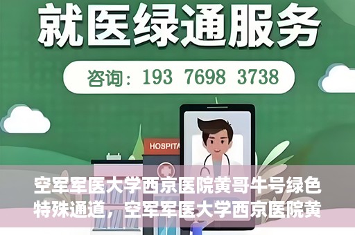 空军军医大学西京医院黄哥牛号绿色特殊通道，空军军医大学西京医院黄哥牛号，绿色特殊通道开启健康之门