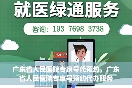 广东省人民医院专家号代预约，广东省人民医院专家号预约代办服务
