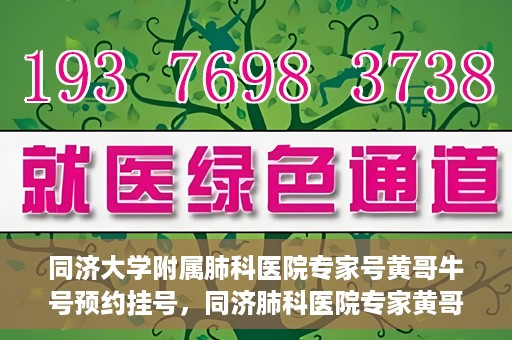 同济大学附属肺科医院专家号黄哥牛号预约挂号，同济肺科医院专家黄哥牛号预约挂号攻略