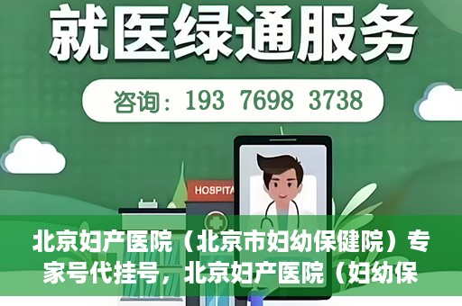 北京妇产医院（北京市妇幼保健院）专家号代挂号，北京妇产医院（妇幼保健院）专家号代挂号服务解析