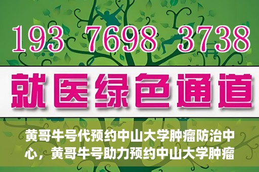 黄哥牛号代预约中山大学肿瘤防治中心，黄哥牛号助力预约中山大学肿瘤防治中心专业服务