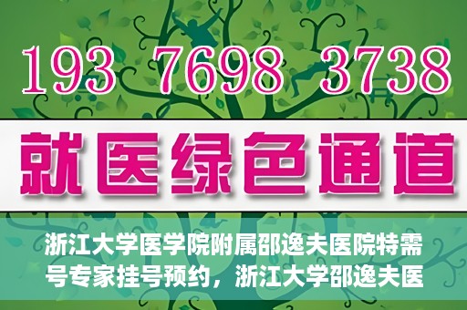 浙江大学医学院附属邵逸夫医院特需号专家挂号预约，浙江大学邵逸夫医院特需号专家挂号预约攻略