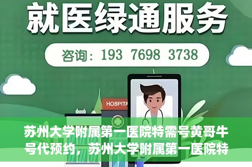 苏州大学附属第一医院特需号黄哥牛号代预约，苏州大学附属第一医院特需号预约服务解析，黄哥牛号预约攻略揭秘